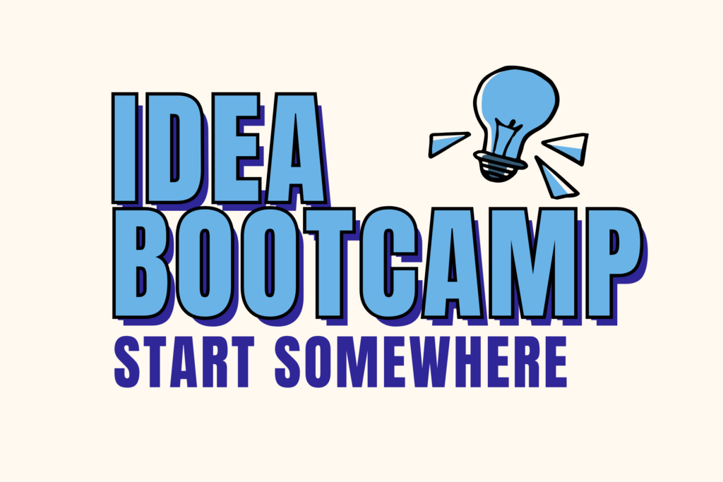 Idea Bootcamp — Start Somewhere